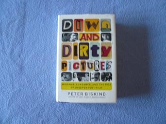 down and dirty pictures miramax sundance and the rise of independent film 1st edition peter biskind