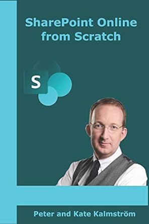 sharepoint online from scratch office 365 sharepoint from basics to advanced 1st edition peter kalmstrom