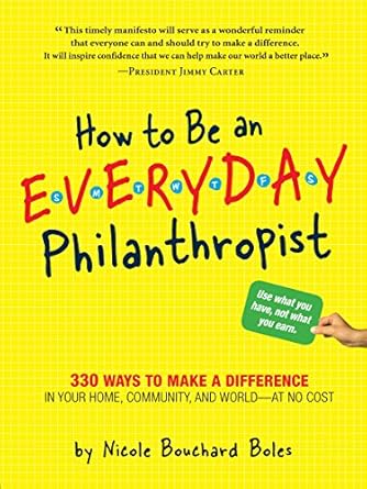 how to be an everyday philanthropist 330 ways to make a difference in your home community and world at no