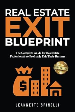 real estate exit blueprint the complete guide for real estate professionals to profitably exit their business