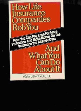 how life insurance companies rob you and what you can do about it 1st edition jr kenton, walter 0394511972,