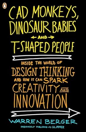 cad monkeys dinosaur babies and t shaped people inside the world of design thinking and how it can spark