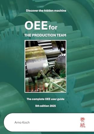 oee for the production team discover the hidden machine the complete oee user guide 1st edition arno koch ,ad