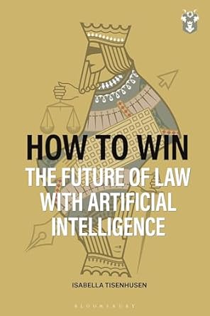 how to win the future of law with artificial intelligence 1st edition isabella tisenhusen 1526532743,