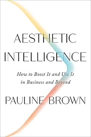 aesthetic intelligence how to boost it and use it in business and beyond 1st edition pauline brown