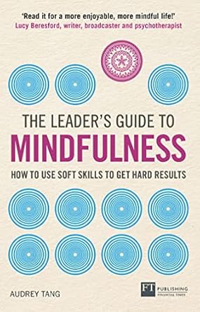 leaders guide to mindfulness the how to use soft skills to get hard results 1st edition audrey tang