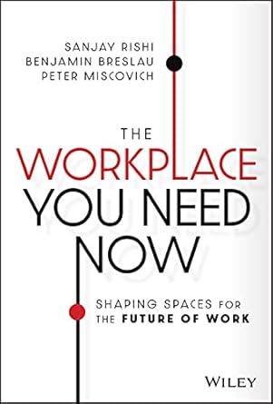 the workplace you need now shaping spaces for the future of work 1st edition sanjay rishi ,benjamin breslau