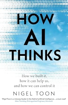 how ai thinks how we built it how it can help us and how we can control it 1st edition nigel toon 1911709461,