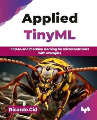 applied tinyml end to end machine learning for microcontrollers with examples 1st edition ricardo cid