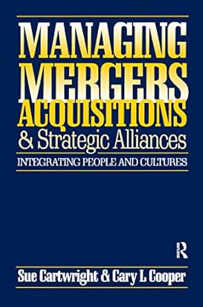 managing mergers acquisitions and strategic alliances integrating people and cultures 1st edition sue