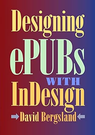 designing epubs with indesign 1st edition david bergsland 1500692603, 978-1500692605