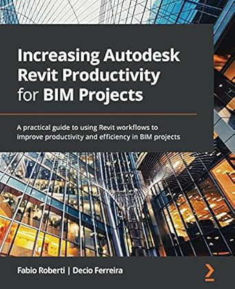 increasing autodesk revit productivity for bim projects a practical guide to using revit workflows to improve
