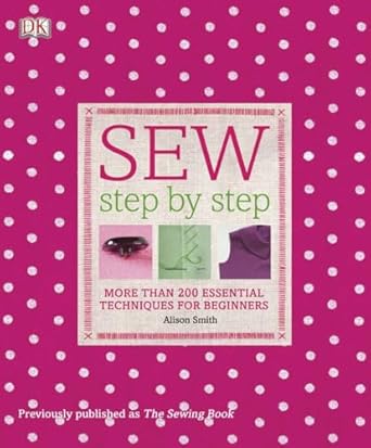 sew step by step more than 200 essential techniques for beginners 1st edition alison smith 0756671647,