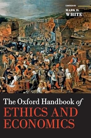 the oxford handbook of ethics and economics 1st edition mark d white 0198793995, 978-0198793991