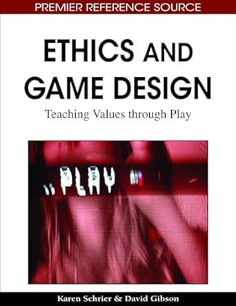 ethics and game design teaching values through play 1st edition karen schrier ,david gibson 1615208453,
