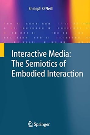 interactive media the semiotics of embodied interaction 1st edition shaleph o'neill 1848000359, 978-1848000353