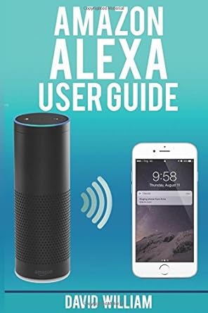 amazon alexa user guide 1st edition david william 152046245x, 978-1520462455