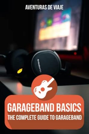 garageband basics the complete guide to garageband 1st edition aventuras de viaje ,neil germio 1922649910,