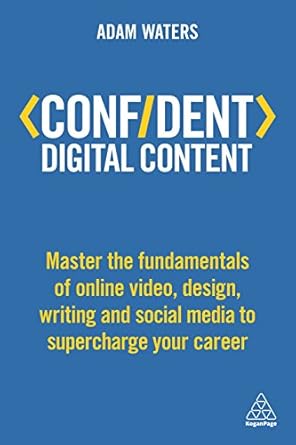 confident digital content master the fundamentals of online video design writing and social media to