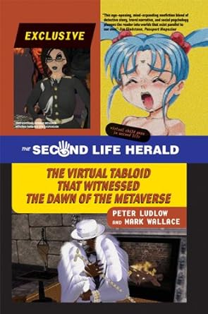 the second life herald the virtual tabloid that witnessed the dawn of the metaverse 1st edition peter ludlow