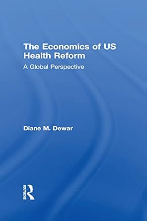 the economics of us health reform 1st edition diane m dewar 1138668028, 978-1138668027
