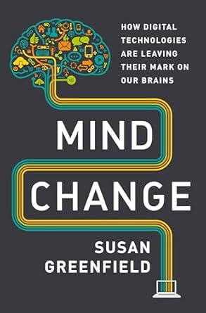 mind change how digital technologies are leaving their mark on our brains 1st edition susan greenfield