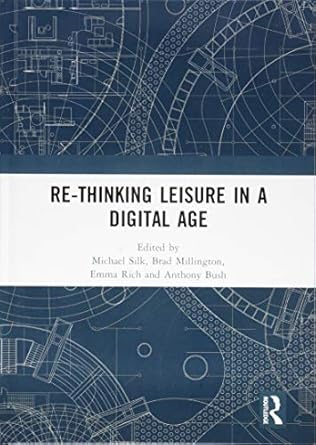 re thinking leisure in a digital age 1st edition michael silk ,brad millington ,emma rich ,anthony bush