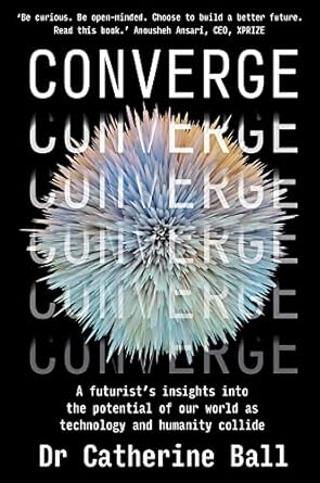 converge a futurists insights into the potential of our world as technology and humanity collide 1st edition