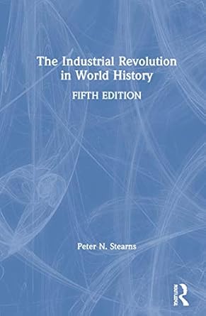 the industrial revolution in world history 1st edition peter n stearns 0367505150, 978-0367505158