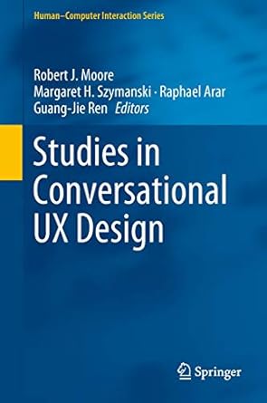 studies in conversational ux design 1st edition robert j moore ,margaret h szymanski ,raphael arar ,guang jie