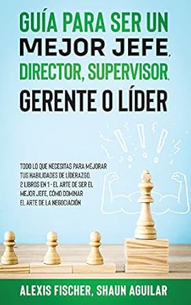 guia para ser un mejor jefe director supervisor gerente o lider todo lo que necesitas para mejorar tus