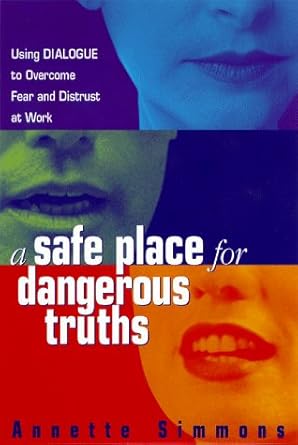 a safe place for dangerous truths using dialogue to overcome fear and distrust at work 1st edition annette