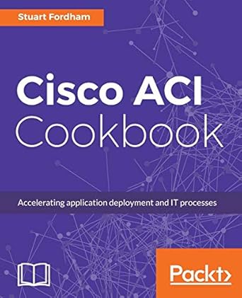cisco aci cookbook a practical guide to maximize automated solutions and policy drive application profiles