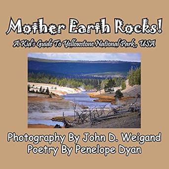mother earth rocks a kids guide to yellowstone national park usa 1st edition penelope dyan ,john weigand