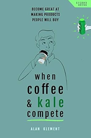 when coffee and kale compete become great at making products people will buy 1st edition alan klement