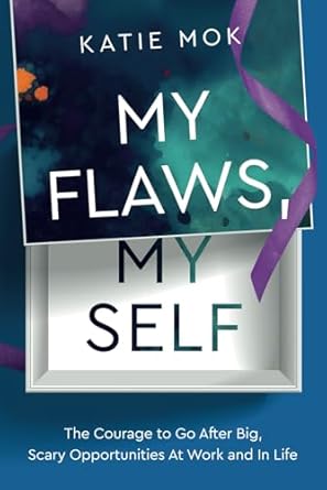 my flaws my self the courage to go after big scary opportunities at work and in life 1st edition katie mok