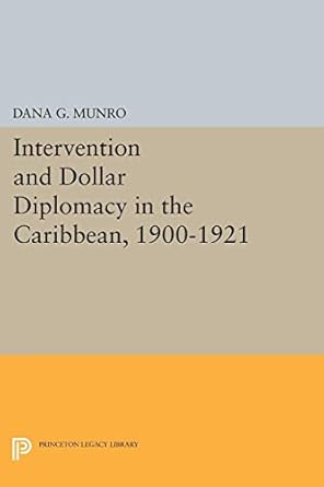 intervention and dollar diplomacy in the caribbean 1900 1921 1st edition dana gardner munro 0691625018,