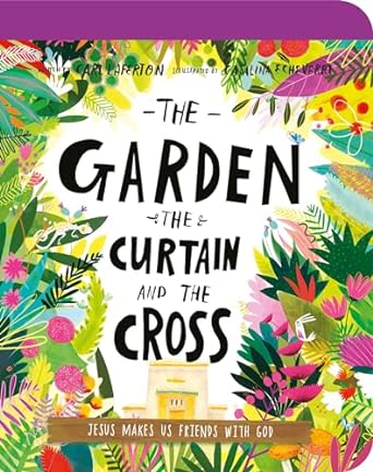 the garden the curtain and the cross board book the true story of why jesus died and rose again 1st edition