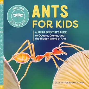 ants for kids a junior scientists guide to queens drones and the hidden world of ants 1st edition beverly