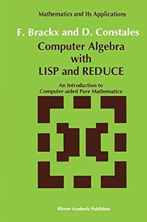 computer algebra with lisp and reduce an introduction to computer aided pure mathematics 1st edition f brackx