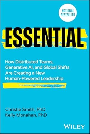 essential how distributed teams generative ai and global shifts are creating a new human powered leadership