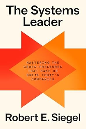 the systems leader mastering the cross pressures that make or break todays companies 1st edition robert e