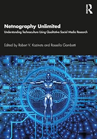 netnography unlimited understanding technoculture using qualitative social media research 1st edition robert