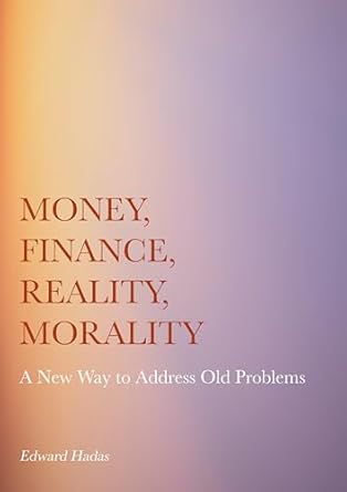 money finance reality morality a new way to address old problems 1st edition hadas edward 1804412600,