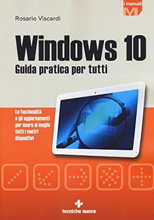 windows 10 guida pratica per tutti le funzionalita e gli aggiornamenti per usare al meglio tutti i vostri