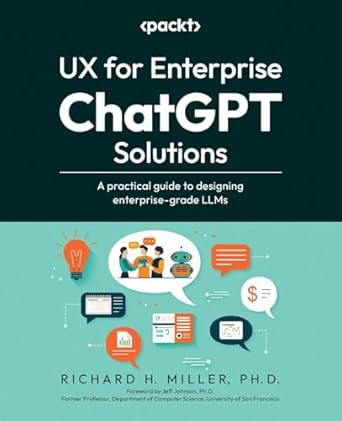 ux for enterprise chatgpt solutions a practical guide to designing enterprise grade llms 1st edition richard