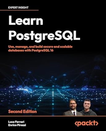 learn postgresql use manage and build secure and scalable databases with postgresql 16 1st edition luca