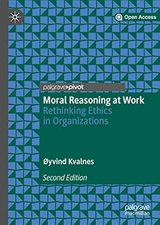 moral reasoning at work rethinking ethics in organizations 1st edition oyvind kvalnes 3030151905,