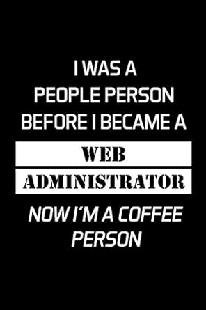 i was a people person before i became a web administrator now im a coffee person administrator gifts blank