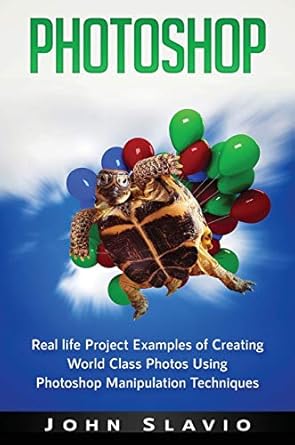 photoshop real life project examples of creating world class photos using photoshop manipulation techniques